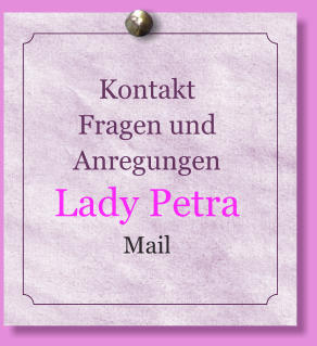 Kontakt Fragen und Anregungen  Lady Petra Mail